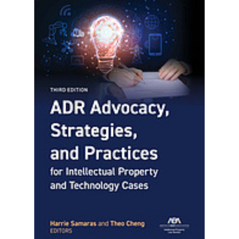 Cover Art ADR Advocacy, Strategies, and Practices for Intellectual Property and Technology Cases