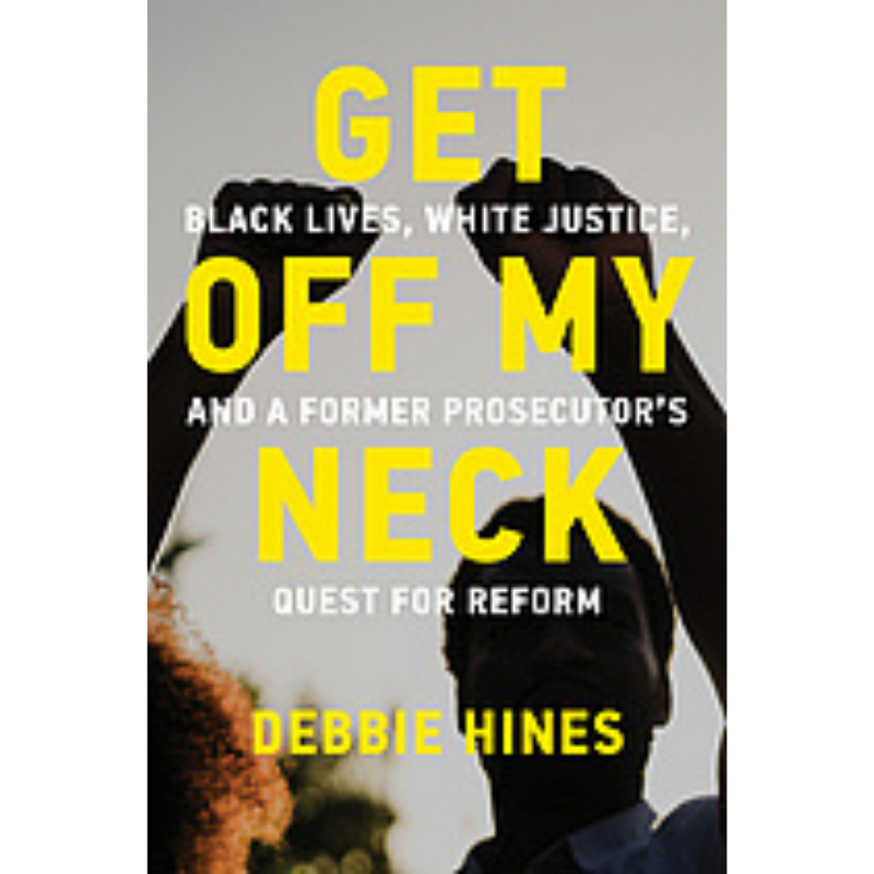 Cover Art for Get Off My Neck: Black Lives, White Justice, and a Former Prosecutor's Quest for Reform