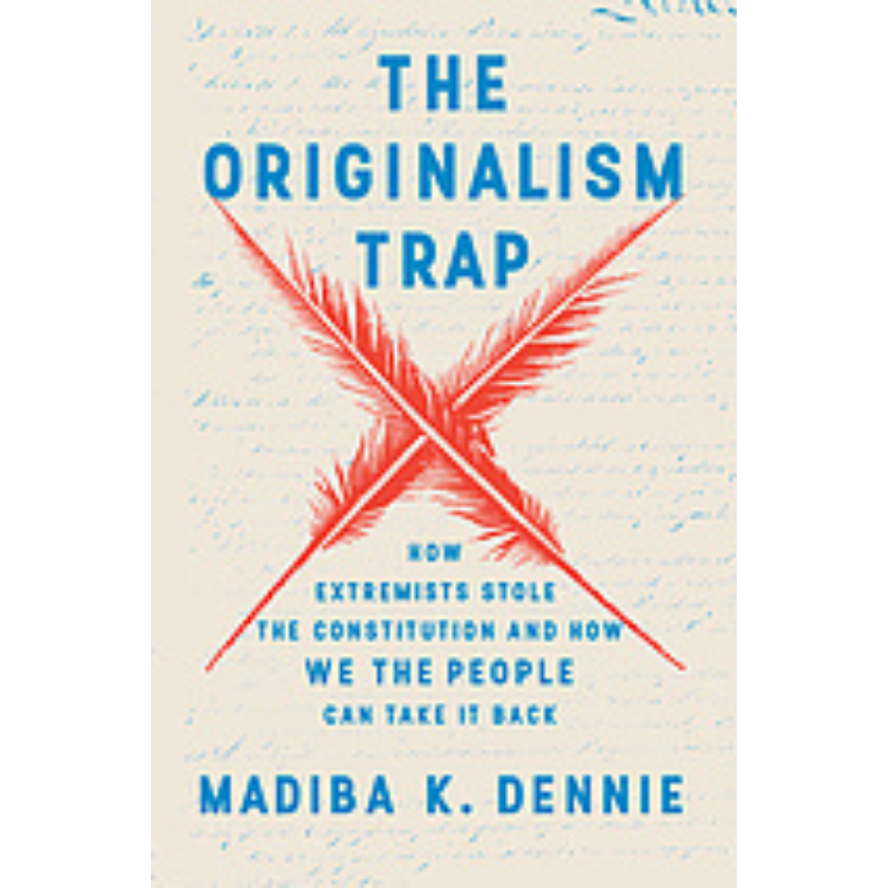 Cover Art for The Originalism Trap: How Extremists Stole the Constitution and How We the People Can Take It Back