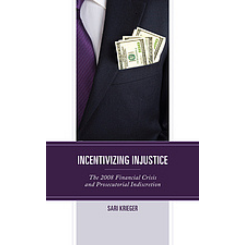 Cover Art for Incentivizing Injustice: The 2008 Financial Crisis and Prosecutorial Indiscretion