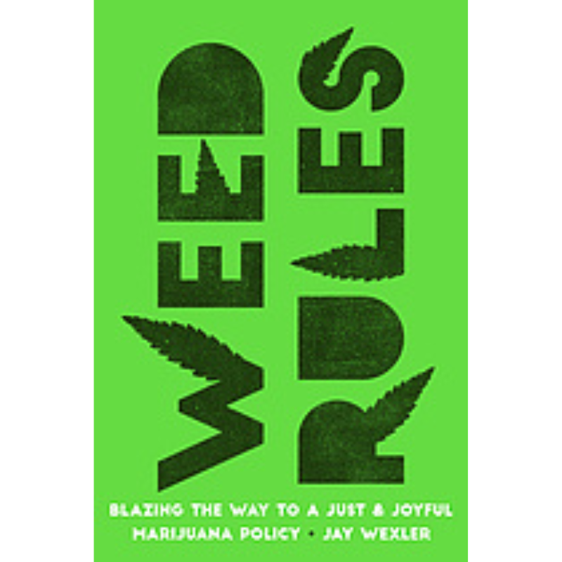 Cover Art Weed Rules: Blazing the Way to a Just and Joyful Marijuana Policy