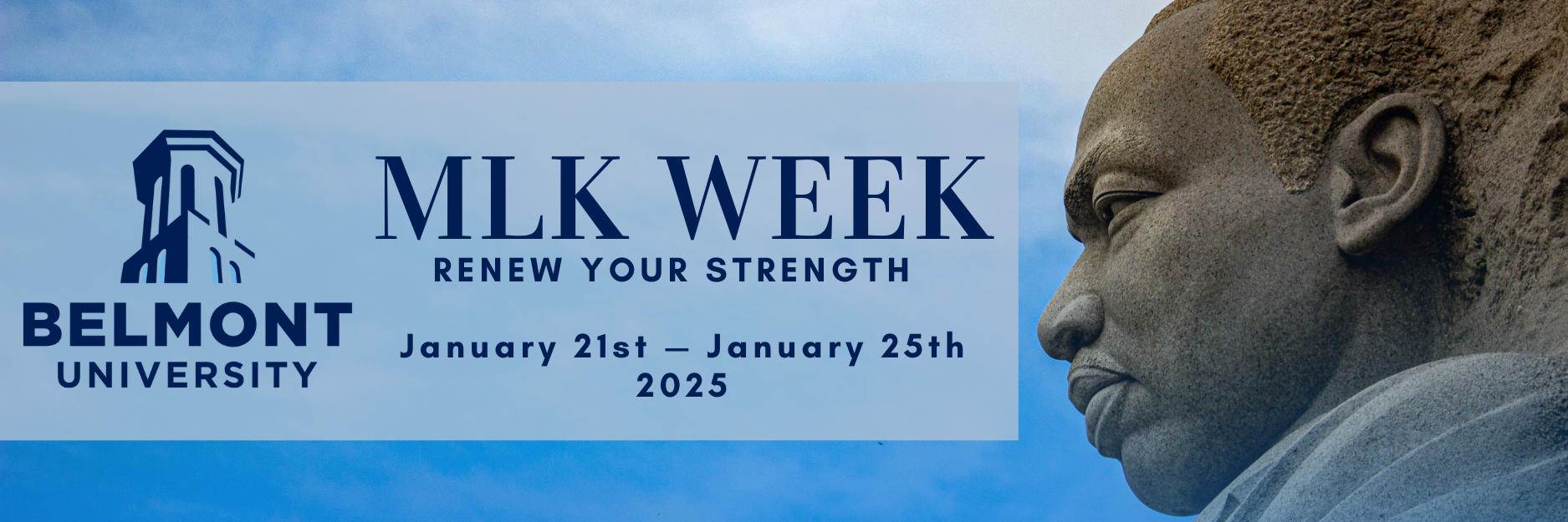 MLK Week - Renew Your Strength, January 21st - January 25th 2025, over a Picture of a statue of MLK and the Belmont University Logo